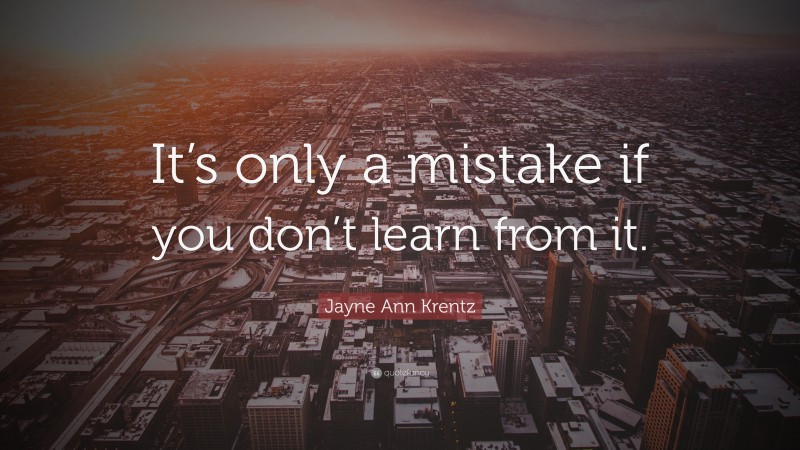 Jayne Ann Krentz Quote: “It’s only a mistake if you don’t learn from it.”