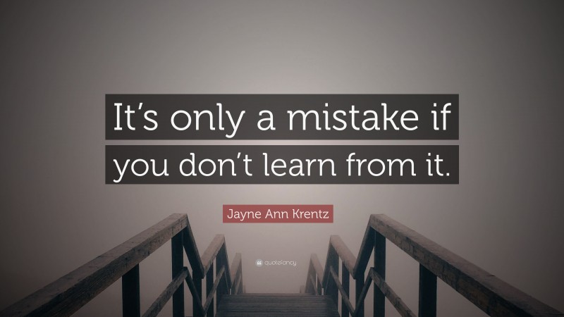Jayne Ann Krentz Quote: “It’s only a mistake if you don’t learn from it.”