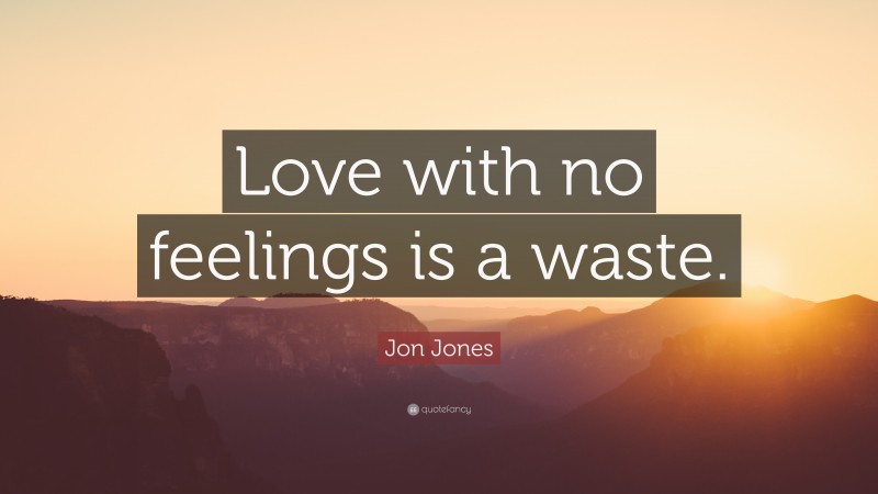 Jon Jones Quote: “Love with no feelings is a waste.”
