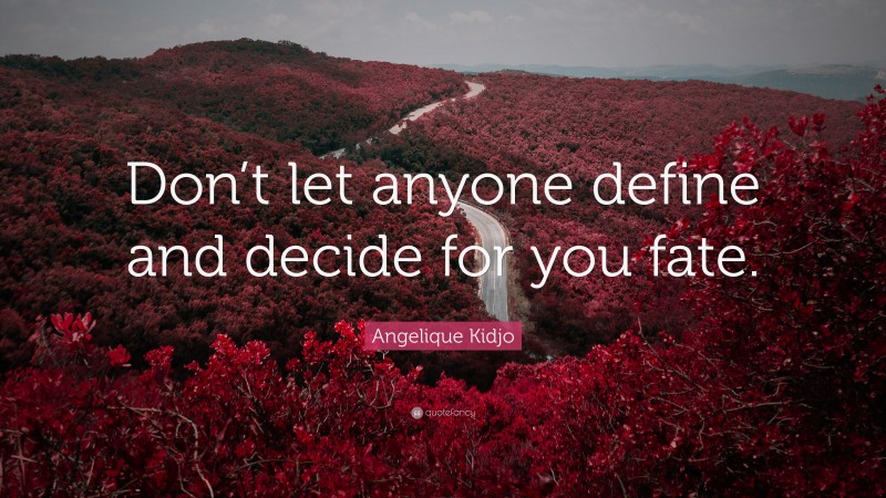 Angelique Kidjo Quote: “Don’t let anyone define and decide for you fate.”