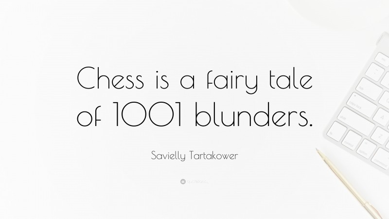Savielly Tartakower Quote: “Chess is a fairy tale of 1001 blunders.”