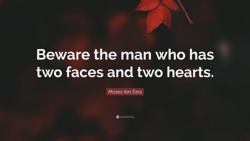 Moses ibn Ezra Quote: “Beware the man who has two faces and two hearts.”