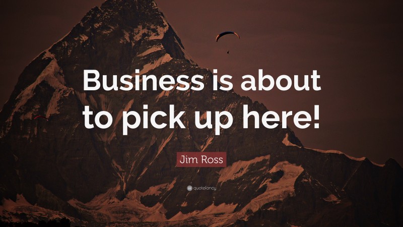 Jim Ross Quote: “Business is about to pick up here!”
