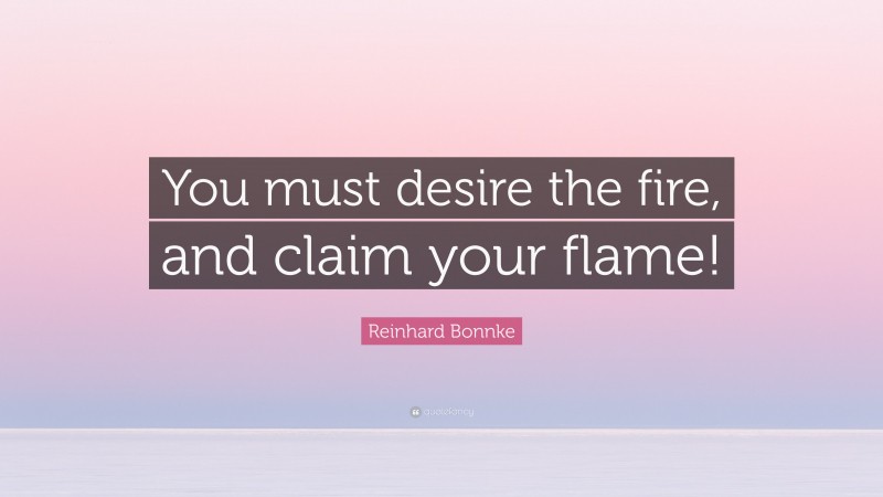 Reinhard Bonnke Quote: “You must desire the fire, and claim your flame!”