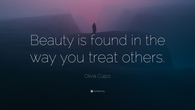 Olivia Culpo Quote: “Beauty is found in the way you treat others.”