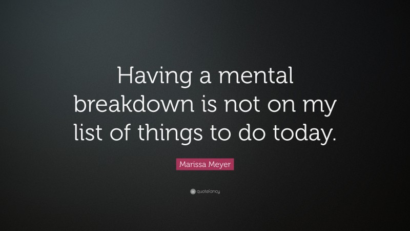 Marissa Meyer Quote: “Having a mental breakdown is not on my list of things to do today.”