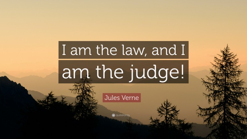 Jules Verne Quote: “I am the law, and I am the judge!”