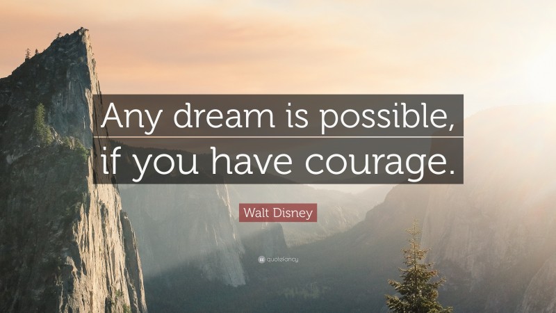 Walt Disney Quote: “Any dream is possible, if you have courage.”