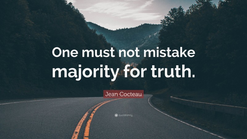 Jean Cocteau Quote: “One must not mistake majority for truth.”