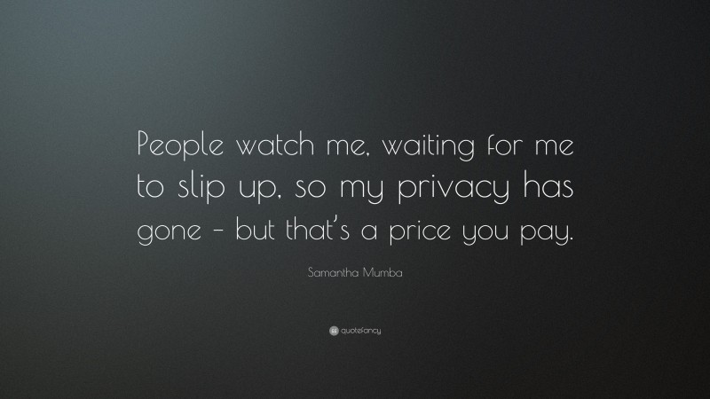 Samantha Mumba Quote: “People watch me, waiting for me to slip up, so my privacy has gone – but that’s a price you pay.”