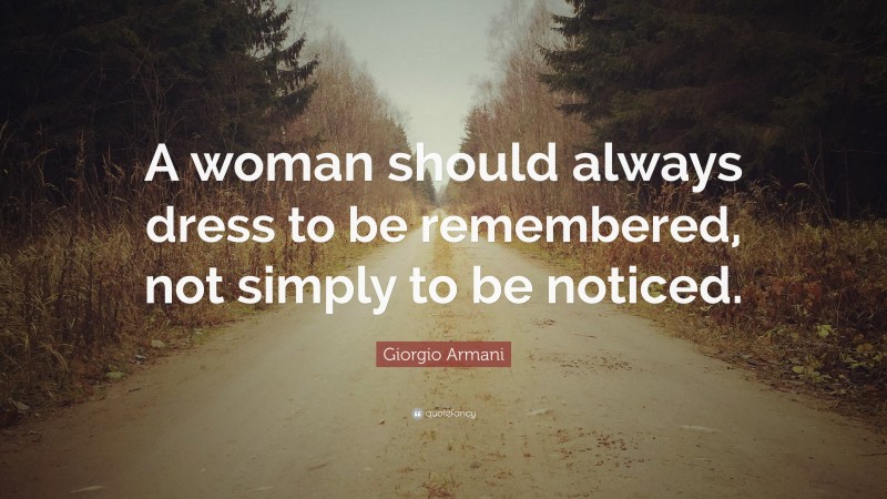 Giorgio Armani Quote: “A woman should always dress to be remembered, not simply to be noticed.”