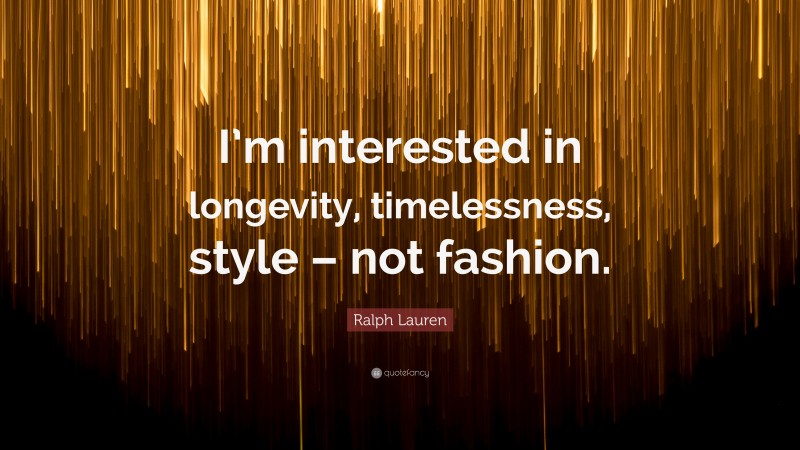 Ralph Lauren Quote: “I’m interested in longevity, timelessness, style – not fashion.”
