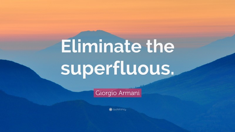 Giorgio Armani Quote: “Eliminate the superfluous.”