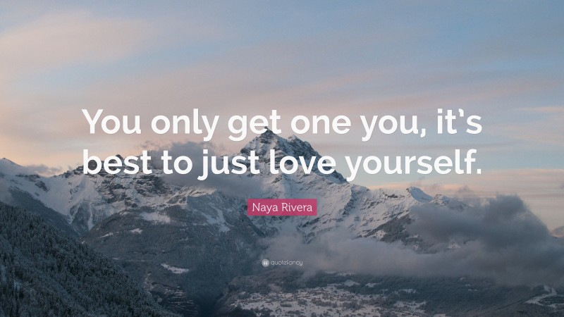 Naya Rivera Quote: “You only get one you, it’s best to just love yourself.”