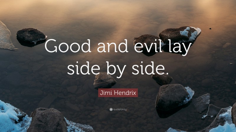 Jimi Hendrix Quote: “Good and evil lay side by side.”