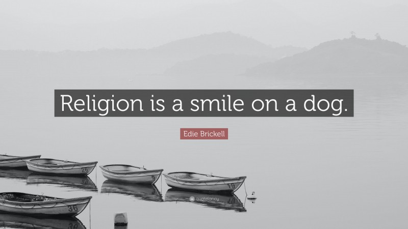 Edie Brickell Quote: “Religion is a smile on a dog.”