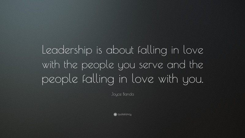 Joyce Banda Quote: “Leadership is about falling in love with the people you serve and the people falling in love with you.”