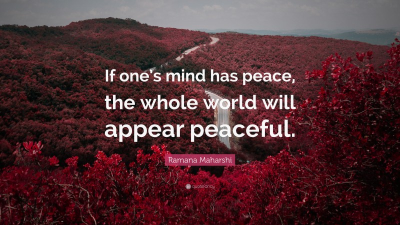 Ramana Maharshi Quote: “If one’s mind has peace, the whole world will appear peaceful.”