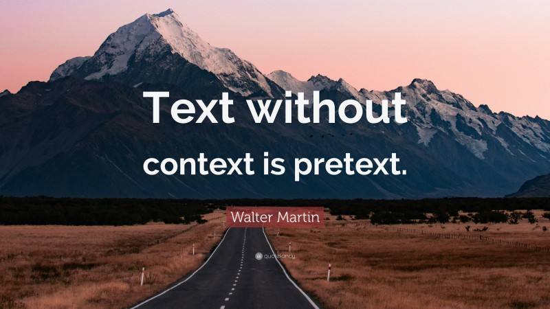 Walter Martin Quote: “Text without context is pretext.”
