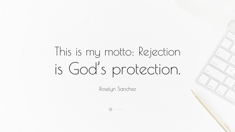 Roselyn Sanchez Quote: “This is my motto: Rejection is God’s protection.”