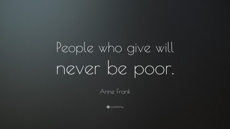 Anne Frank Quote: “People who give will never be poor.”