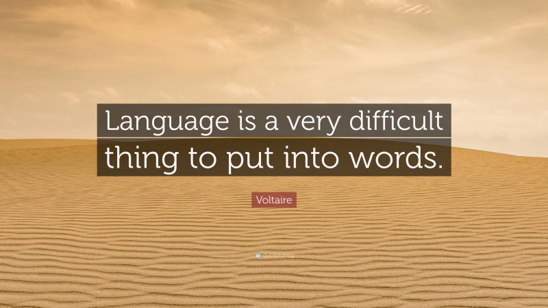 Voltaire Quote: “Language is a very difficult thing to put into words.”