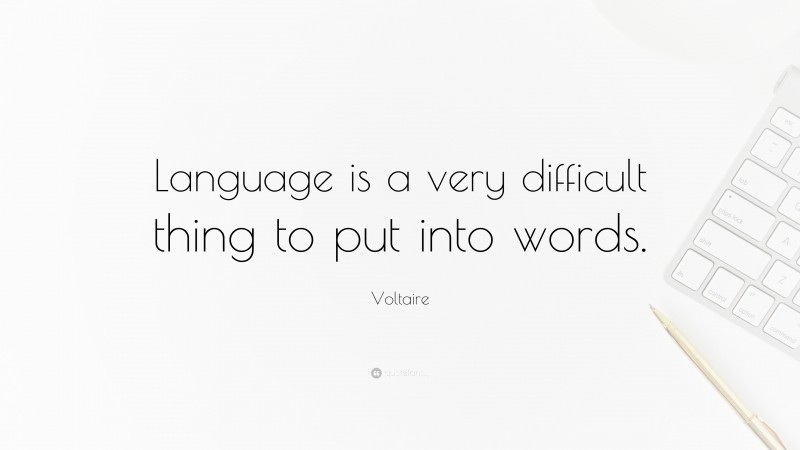 Voltaire Quote: “Language is a very difficult thing to put into words.”