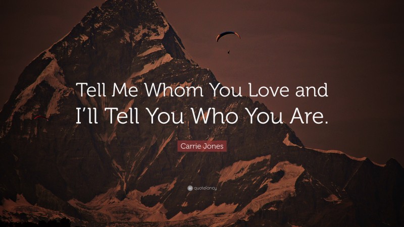 Carrie Jones Quote: “Tell Me Whom You Love and I’ll Tell You Who You Are.”