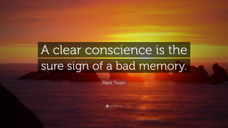 Mark Twain Quote: “A clear conscience is the sure sign of a bad memory.”