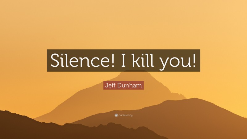 Jeff Dunham Quote: “Silence! I kill you!”
