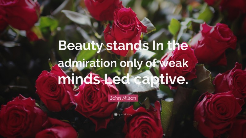 John Milton Quote: “Beauty stands In the admiration only of weak minds Led captive.”