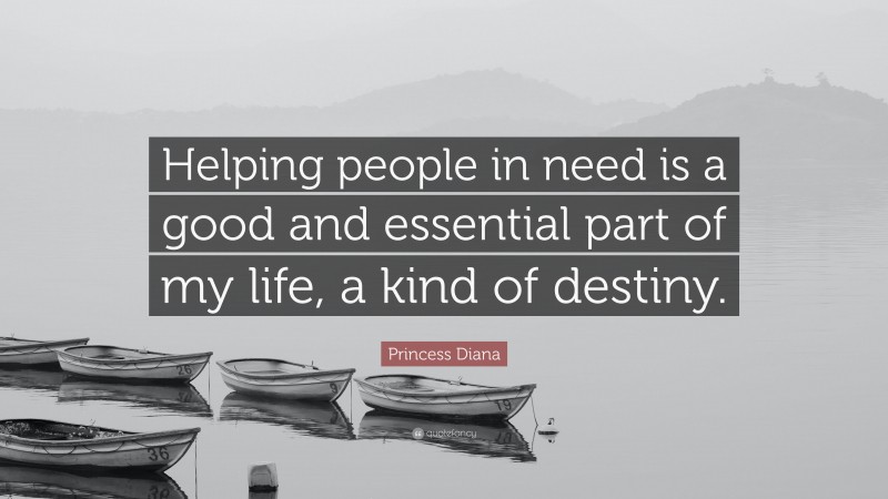 Princess Diana Quote: “Helping people in need is a good and essential part of my life, a kind of destiny.”