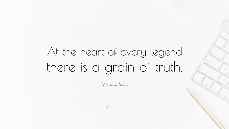 Michael Scott Quote: “At the heart of every legend there is a grain of truth.”