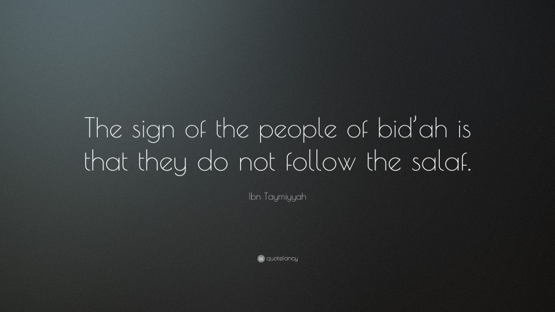 Ibn Taymiyyah Quote: “The sign of the people of bid’ah is that they do not follow the salaf.”