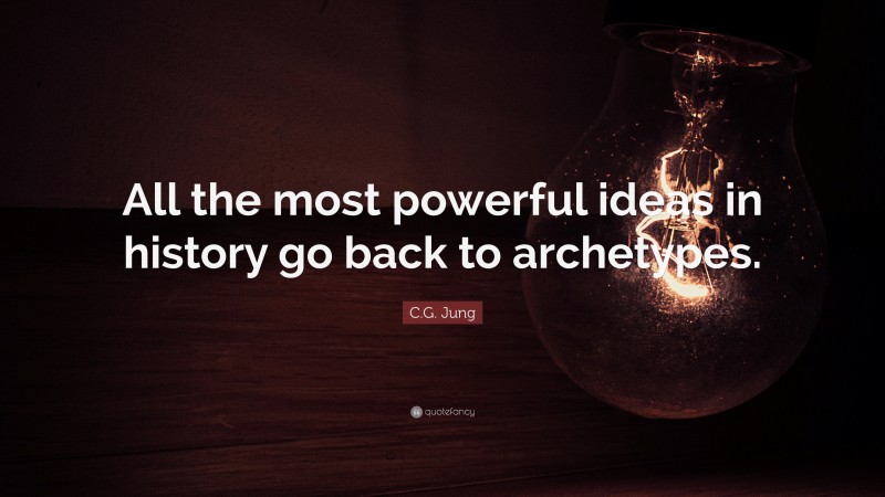 C.G. Jung Quote: “All the most powerful ideas in history go back to archetypes.”