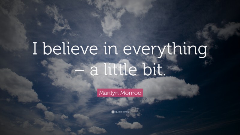 Marilyn Monroe Quote: “I believe in everything – a little bit.”