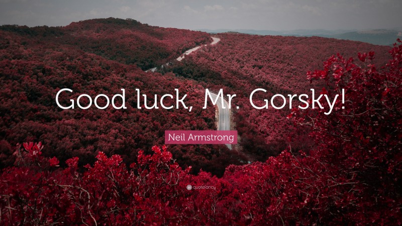 Neil Armstrong Quote: “Good luck, Mr. Gorsky!”