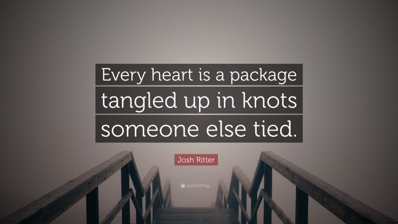 Josh Ritter Quote: “Every heart is a package tangled up in knots someone else tied.”