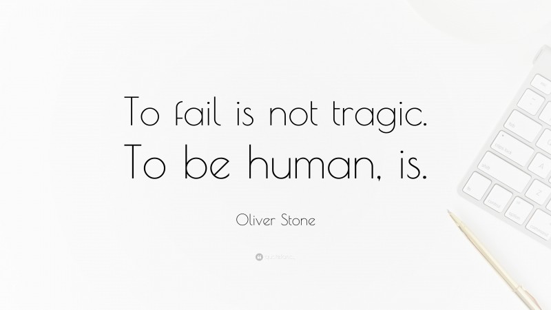 Oliver Stone Quote: “To fail is not tragic. To be human, is.”