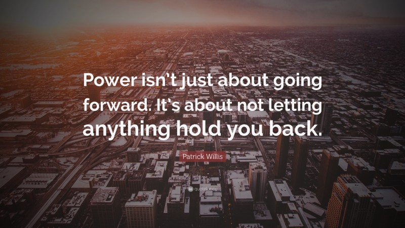 Patrick Willis Quote: “Power isn’t just about going forward. It’s about not letting anything hold you back.”