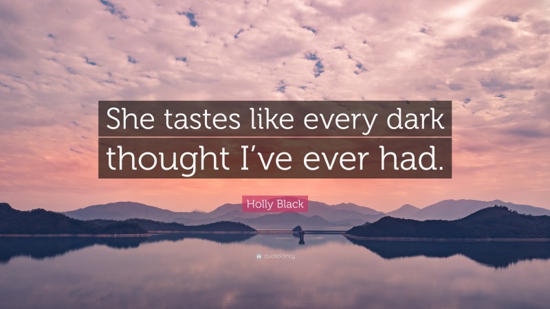 Holly Black Quote: “She tastes like every dark thought I’ve ever had.”