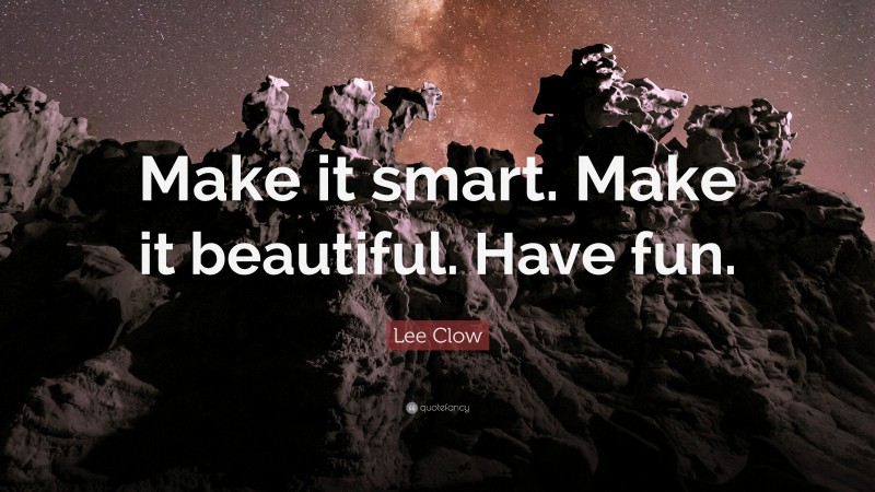 Lee Clow Quote: “Make it smart. Make it beautiful. Have fun.”
