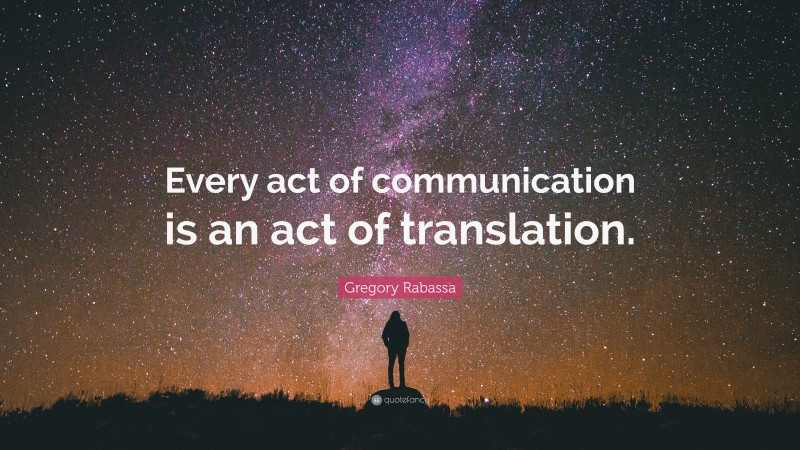 Gregory Rabassa Quote: “Every act of communication is an act of translation.”