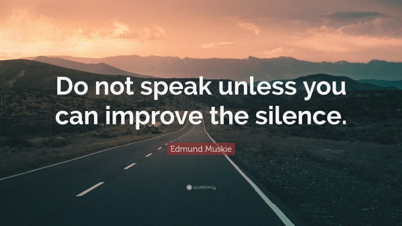 Edmund Muskie Quote: “Do not speak unless you can improve the silence.”