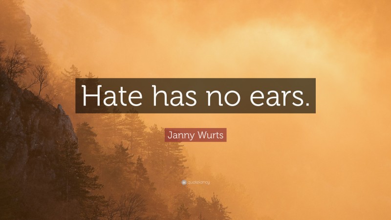 Janny Wurts Quote: “Hate has no ears.”