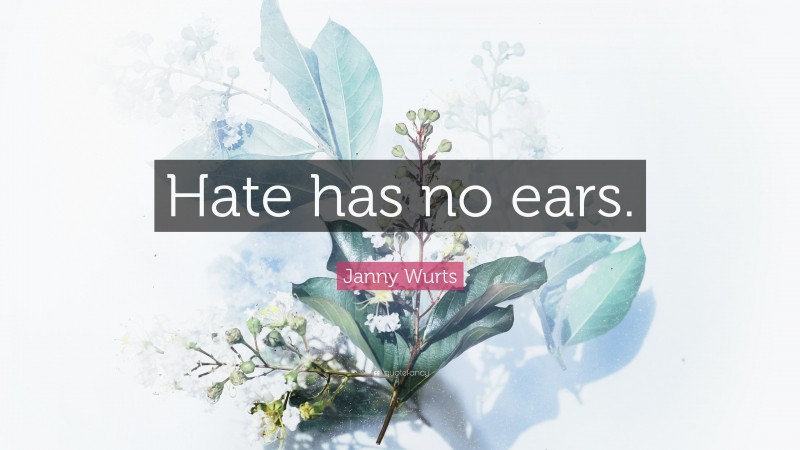 Janny Wurts Quote: “Hate has no ears.”