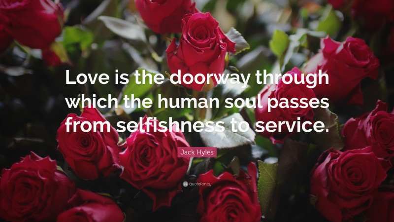 Jack Hyles Quote: “Love is the doorway through which the human soul passes from selfishness to service.”