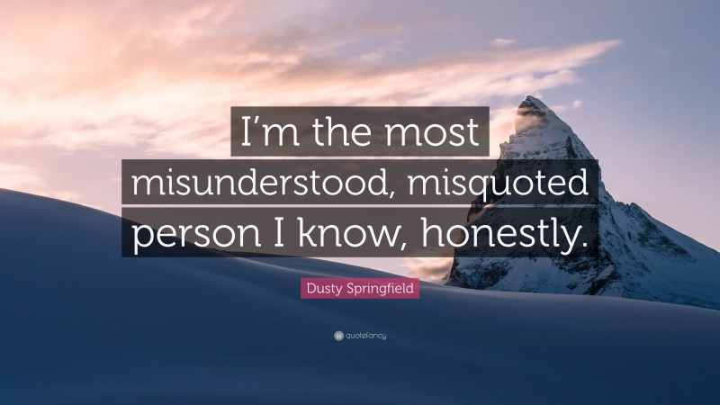 Dusty Springfield Quote: “I’m the most misunderstood, misquoted person I know, honestly.”