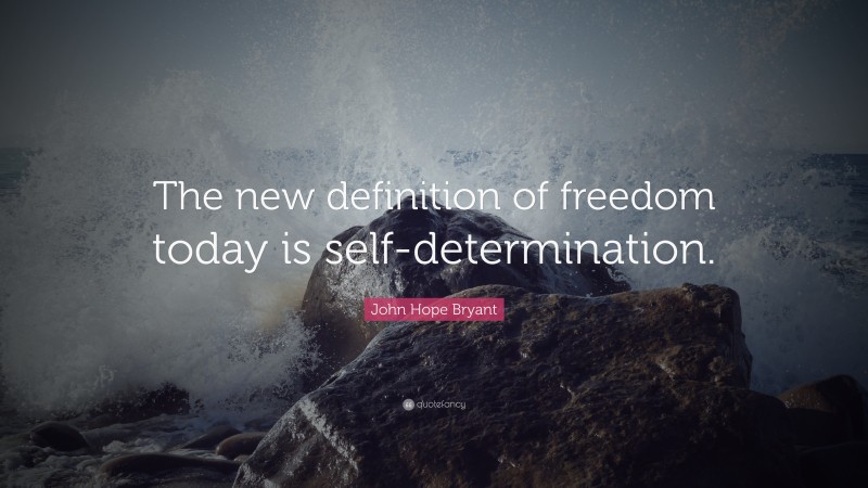 John Hope Bryant Quote: “The new definition of freedom today is self-determination.”