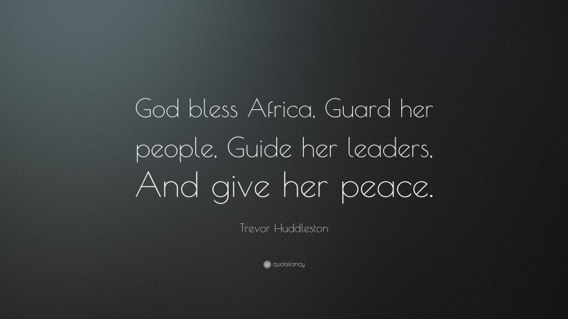 Trevor Huddleston Quote: “God bless Africa, Guard her people, Guide her leaders, And give her peace.”